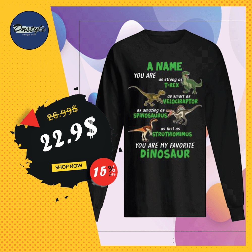 A name you are as strong as T Rex as smart as Velociraptor long sleeved