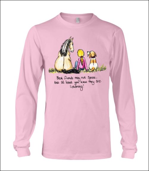 Best friend may not speak but at least you know they are listening horse and dog long sleeved