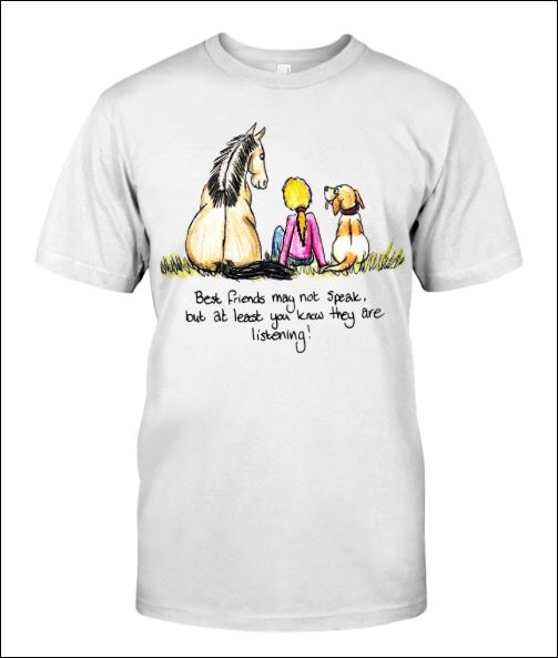 Best friend may not speak but at least you know they are listening horse and dog shirt