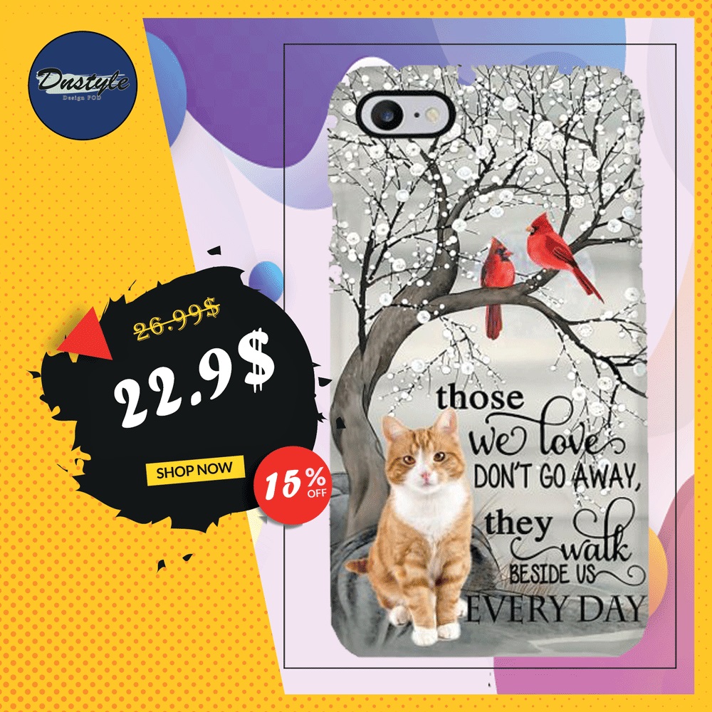 Cat those we love don't go away they walk beside us every day phone case