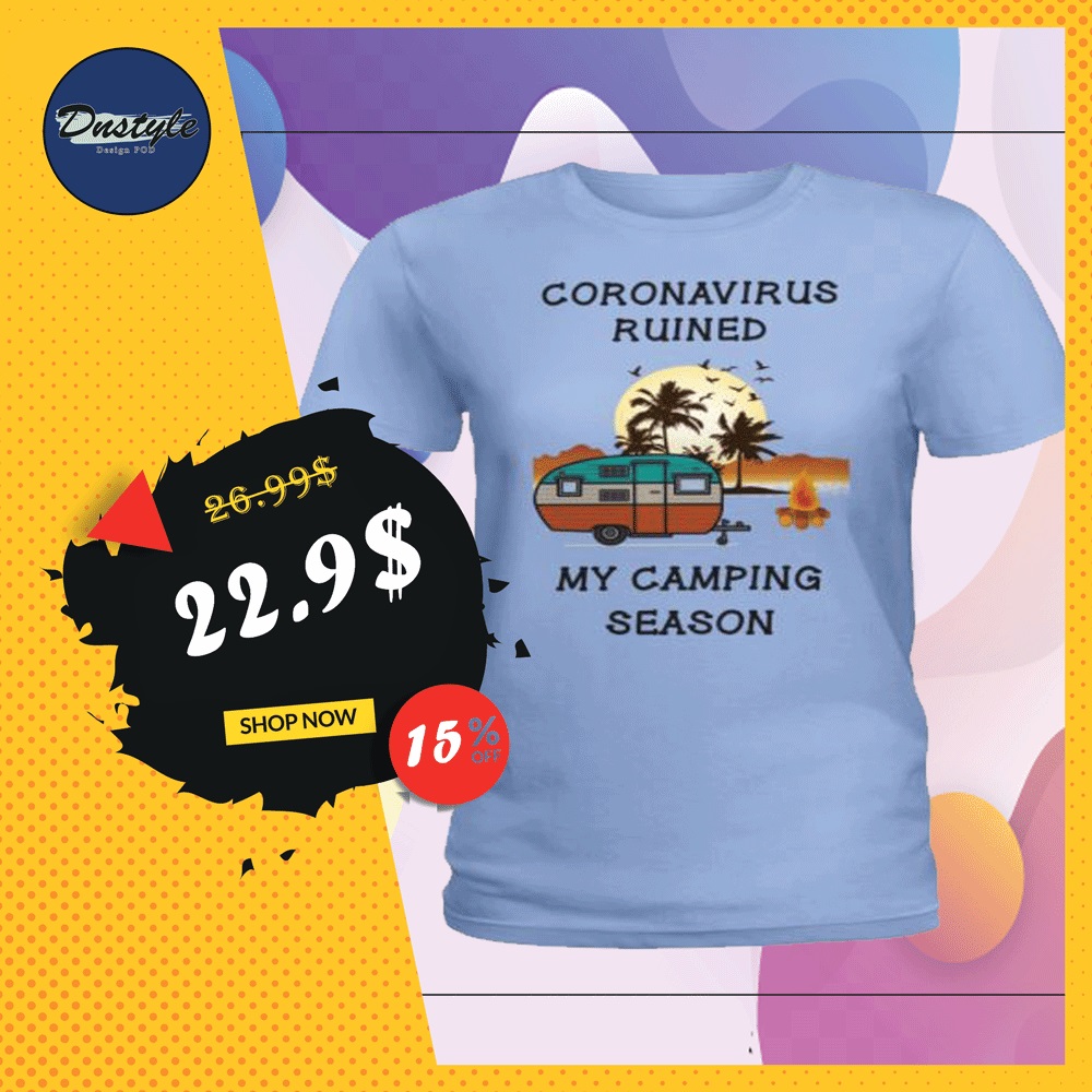 Coronavirus ruined my camping season shirt