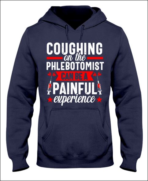 Coughing on the phlebotomist can be a painful experience hoodie