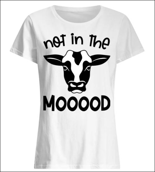 Cow not in the mooood shirt