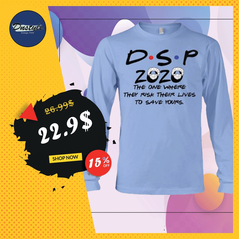 DSP 2020 the one where they risk their lives to save yours long sleeved