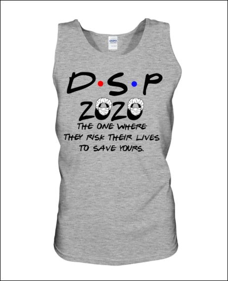 DSP 2020 the one where they risk their lives to save yours tank top