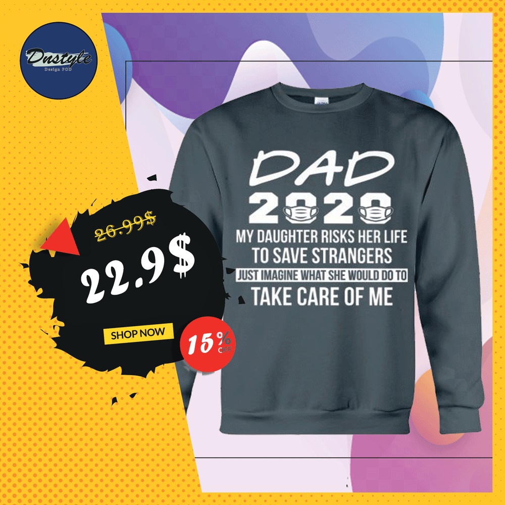 Dad 2020 my daughter risks her life to save strangers sweater