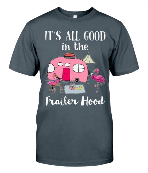 Flamingo it's all good in the trailer hood shirt
