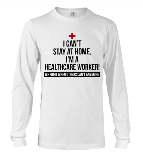 I can't stay at home i'm a healthycare worker we fight when others can't anymore long sleeved