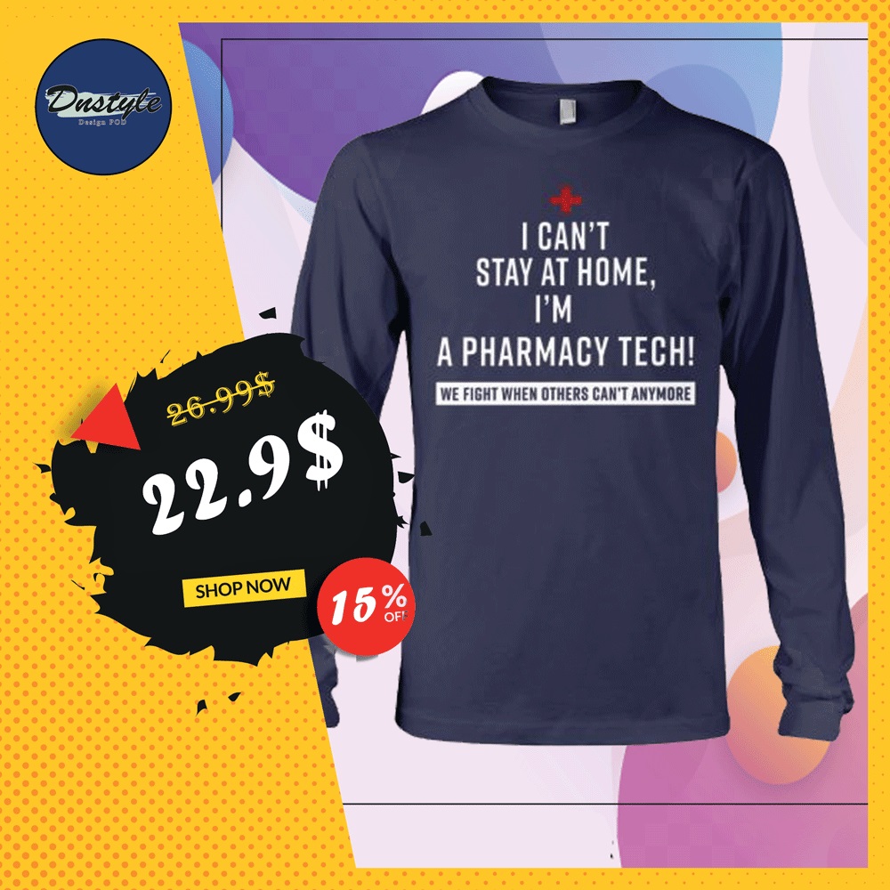 I can't stay at home i'm a pharmacy tech we fight when others can't anymore long sleeved