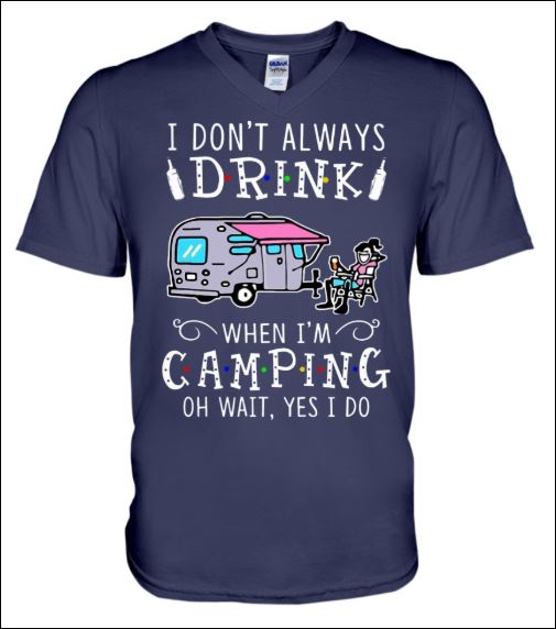I don't always drink when i'm camping oh wait yes i do v-neck shirt