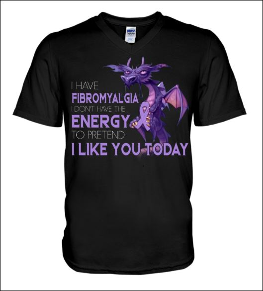 I have fibromyalgia i don't have the energy to pretend i like you today v-neck shirt