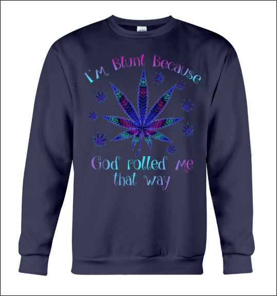 I'm blunt because God rolled me that way marijuana sweater