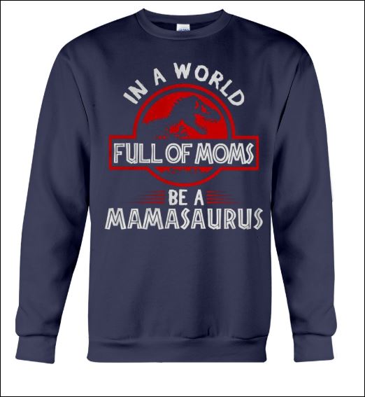 In a world full of moms be a mamasaurus sweater