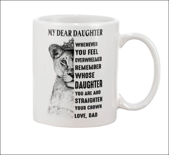 Lion princess my dear daughter whenever you feel overwhelmed remember whose daughter you are mug