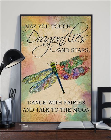 May you touch dragonflies and stars dance with fairies and talk to the moon poster