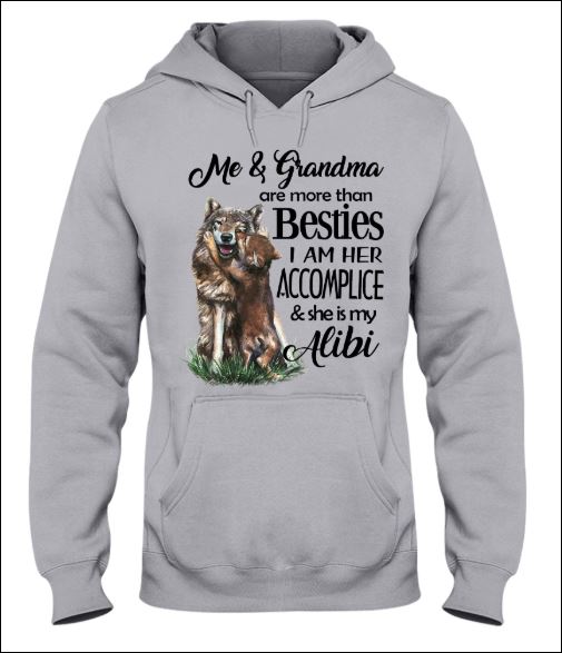 Me and grandma are more than besties i am her accomplice and she is my alibi hoodie
