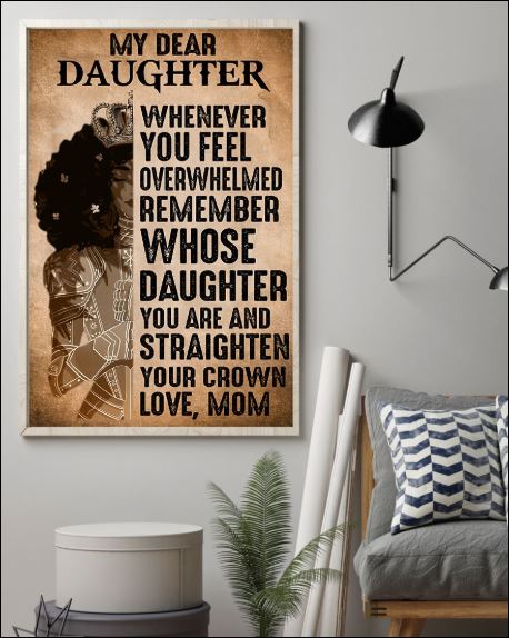 My dear daughter whenever you feel overwhelmed remember whose daughter you are poster