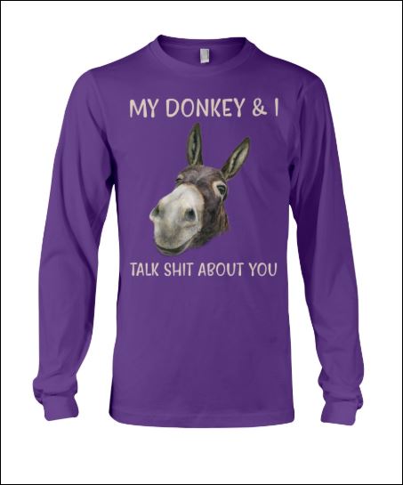 My donkey and i talk shit about you long sleeved