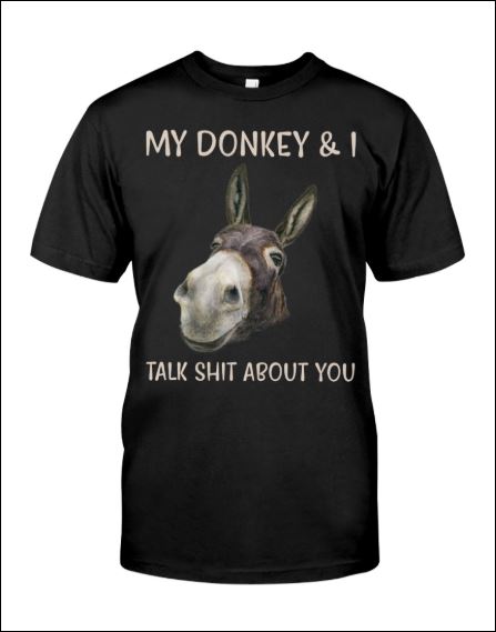 My donkey and i talk shit about you shirt