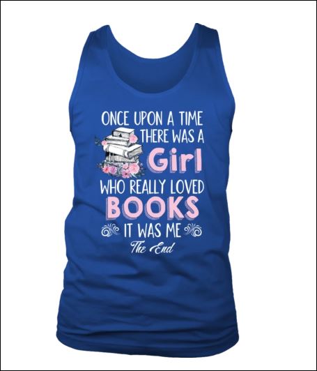 Once upon a time there was a girl ho really loved books it was me the end tank top