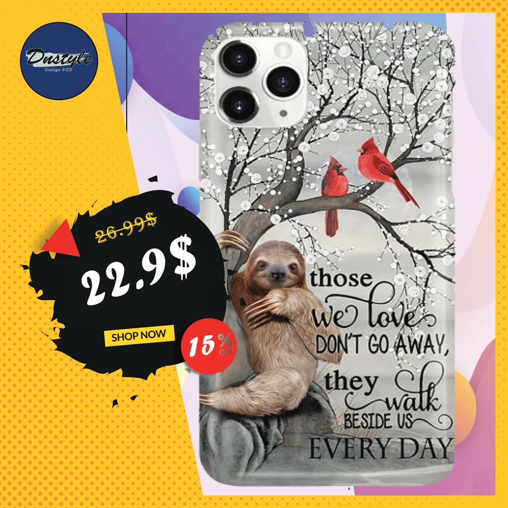 Sloth those we love don't go away they walk beside us everyday phone case iphone 11 pro max