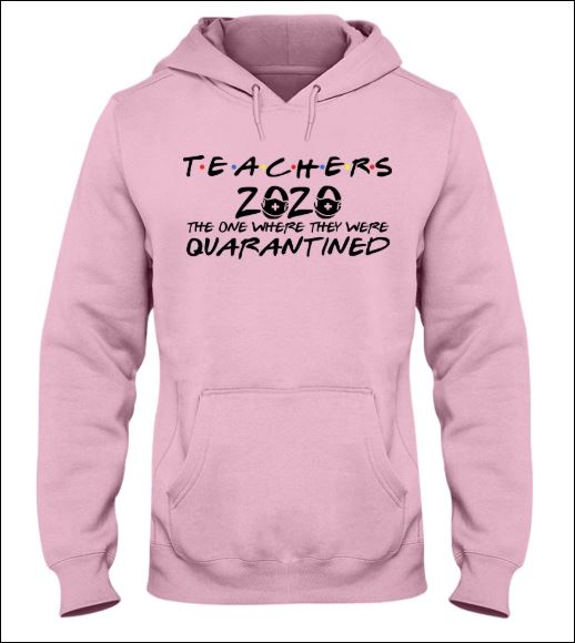 Teachers 2020 the one where they were quarantined hoodie