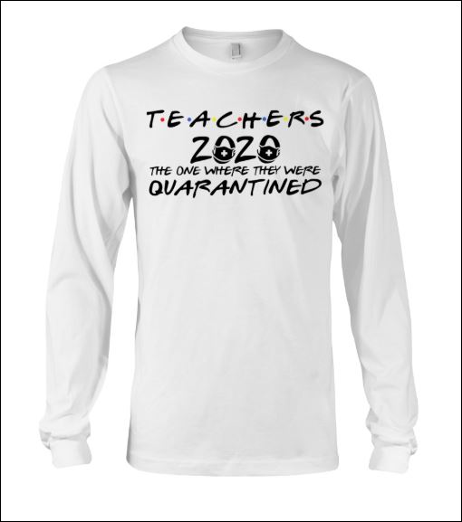 Teachers 2020 the one where they were quarantined long sleeved