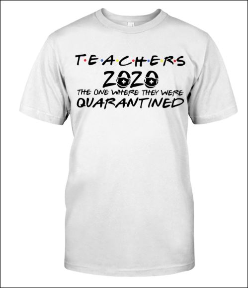 Teachers 2020 the one where they were quarantined shirt