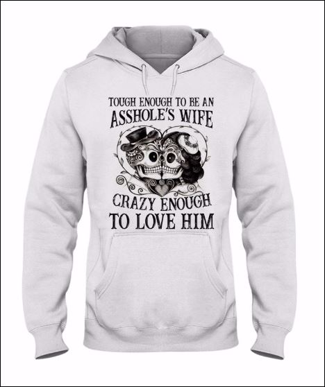Tough enough to be asshole's wife crazy enough to love him hoodie