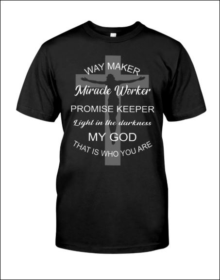 Way maker miracle worker promise keeper light in the darkness my god shirt