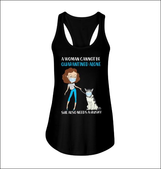 A woman cannot be quarantined alone she also needs a husky tank top