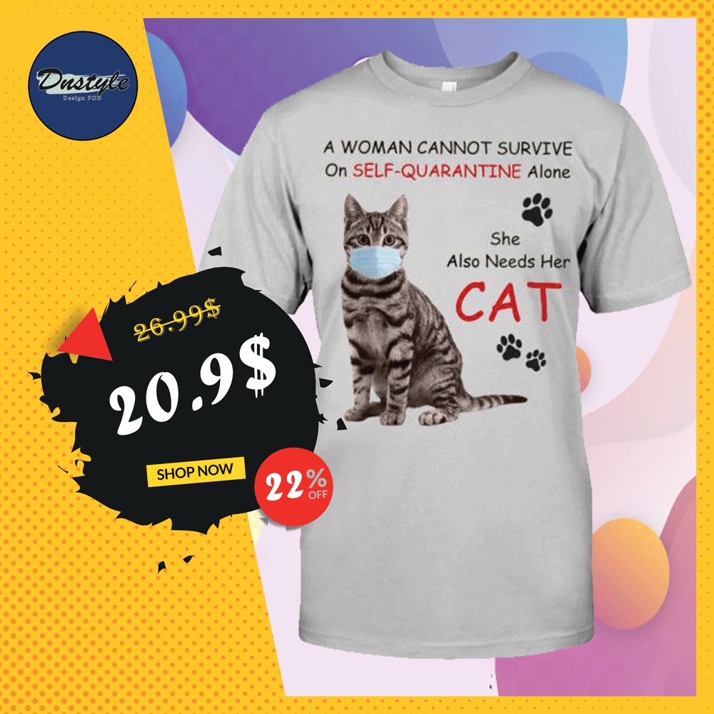 A woman cannot survive on self-quarantine alone she also needs her cat shirt