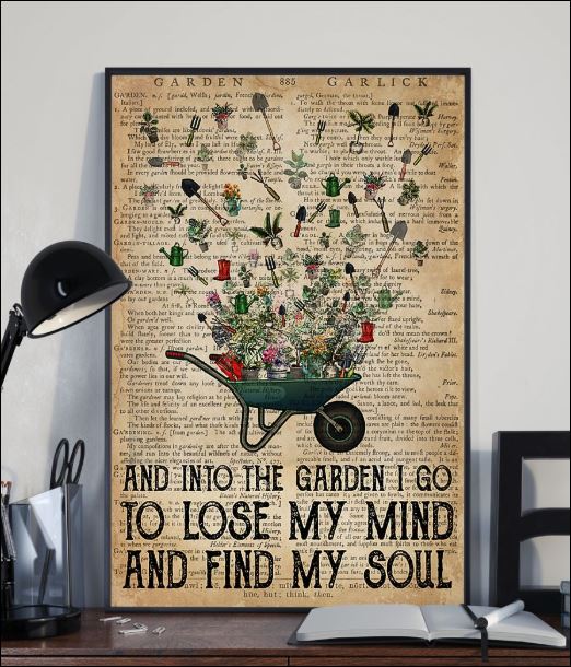 And into the garden i go to lose my mind and find my soul poster