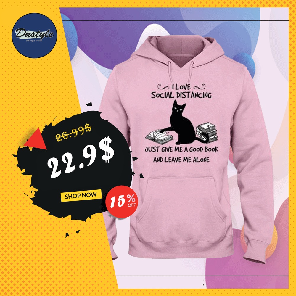 Black cat i love social distancing just give me a good book and leave me alone hoodie