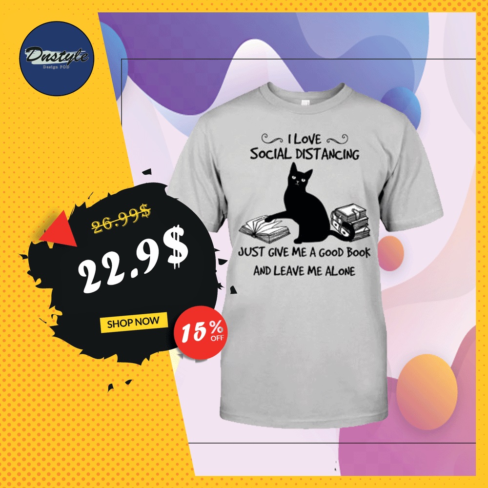 Black cat i love social distancing just give me a good book and leave me alone shirt