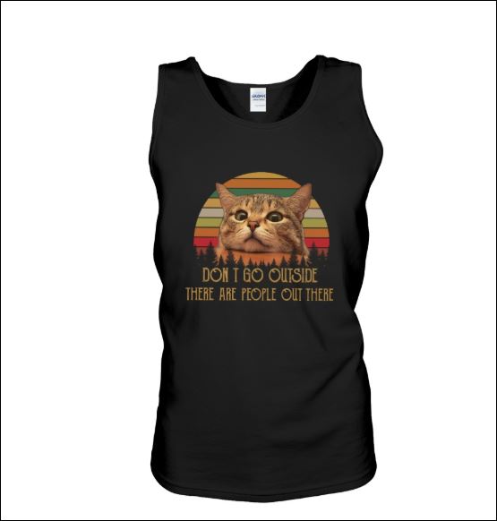 Cat don't go outside there are people out there vintage tank top