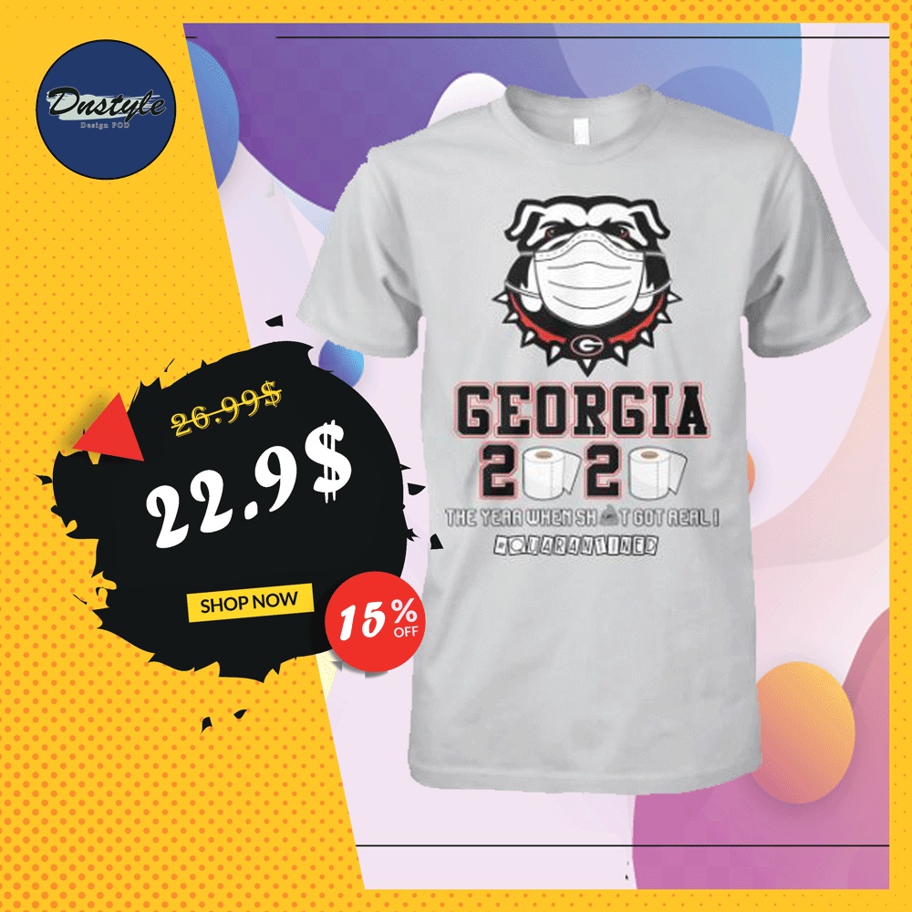 Georgia 2020 the year when shit got real quarantined shirt