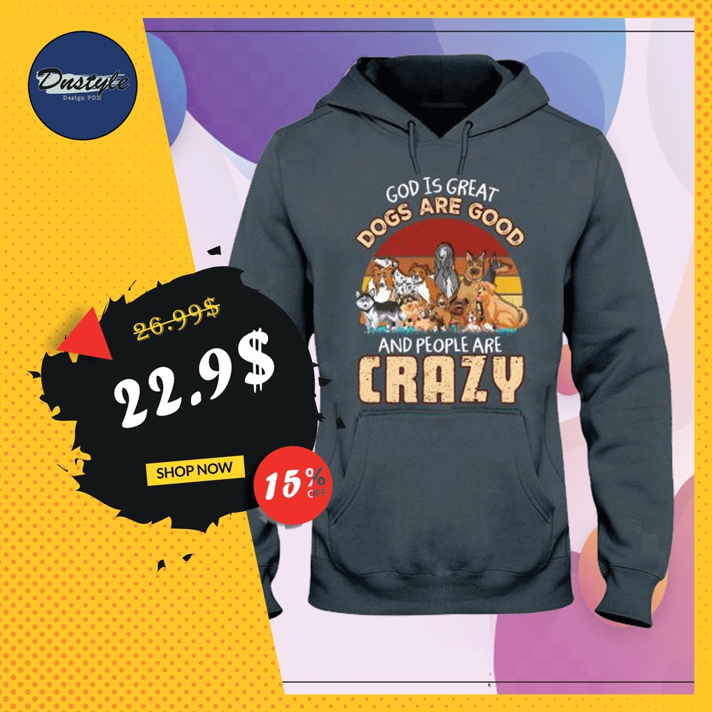 God is great dogs are good and people are crazy vintage hoodie