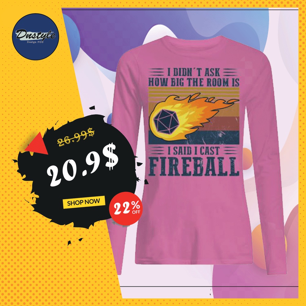 I didn't ask how big the room is i said cast fireball vintage long sleeved