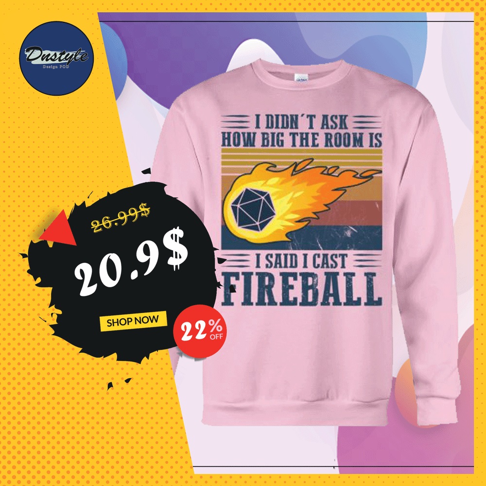 I didn't ask how big the room is i said cast fireball vintage sweater
