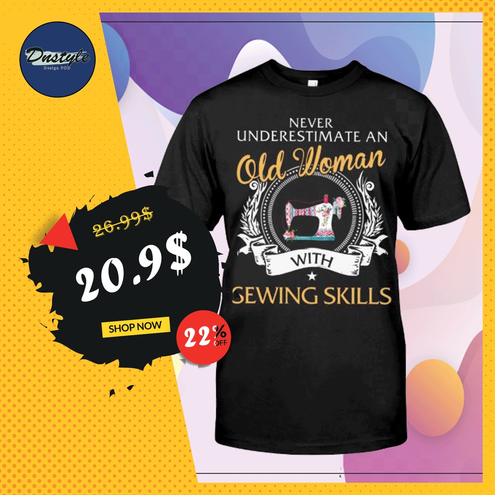 Never underestimate an old woman with sewing skills shirt
