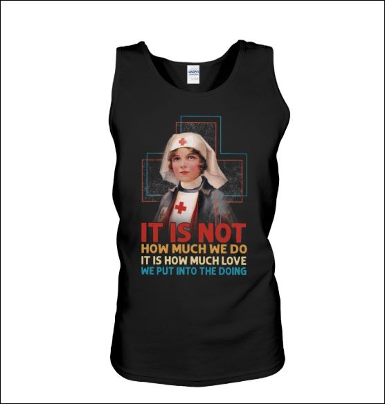 Nurse it is not how much we do it is how much love we put into the doing tank top