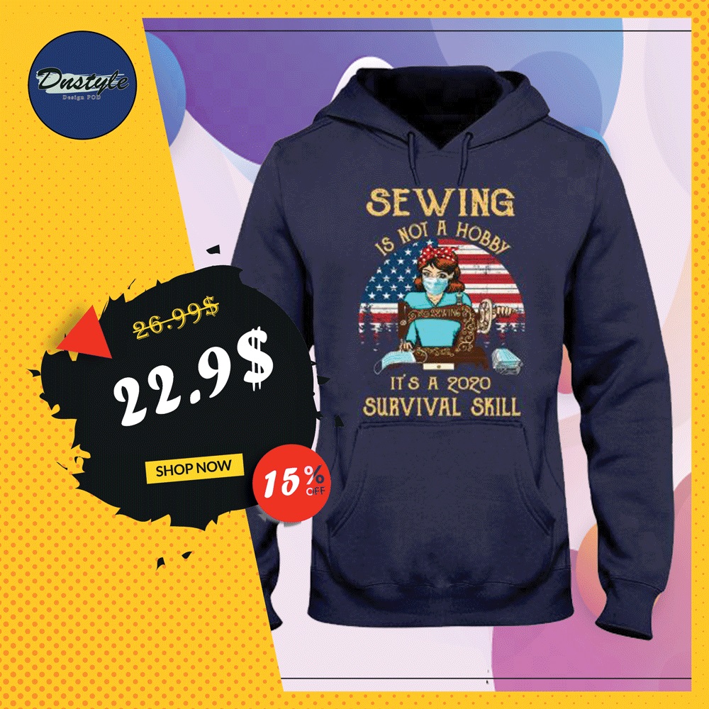 Sewing is not a hobby it's a 2020 survival skill American vintage hoodie