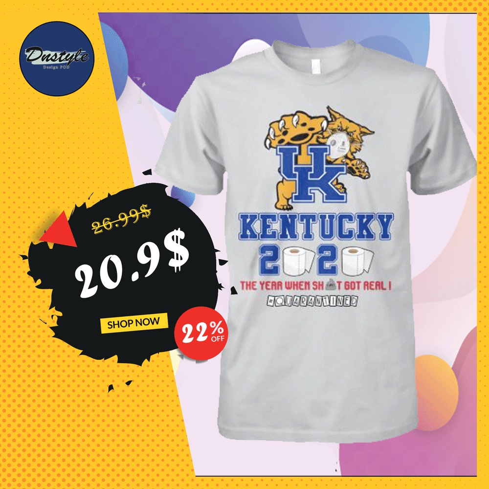 UK Kentucky 2020 the year when shit got real quarantined shirt