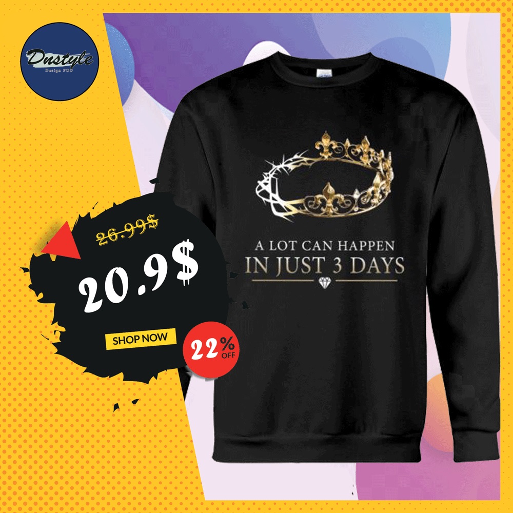 A lot can happen in just 3 days sweater