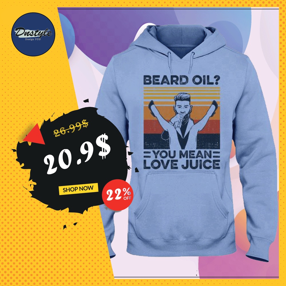 Beard oil you mean love juice vintage hoodie