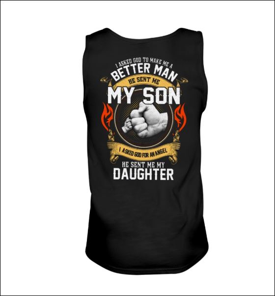 I asked god to make me a better man he sent me my son I asked god to make me a better angel he sent me my daughter tank top