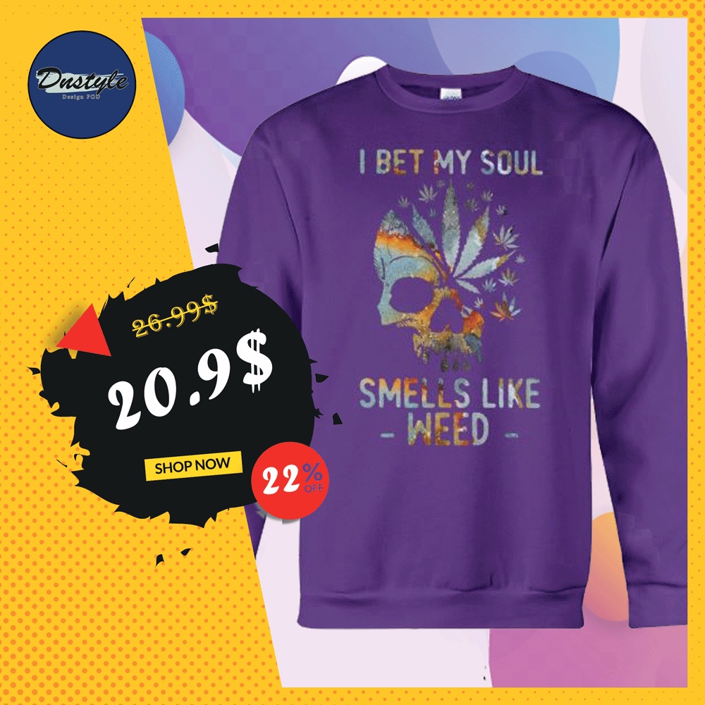 I bet my soul smells like weed sweater