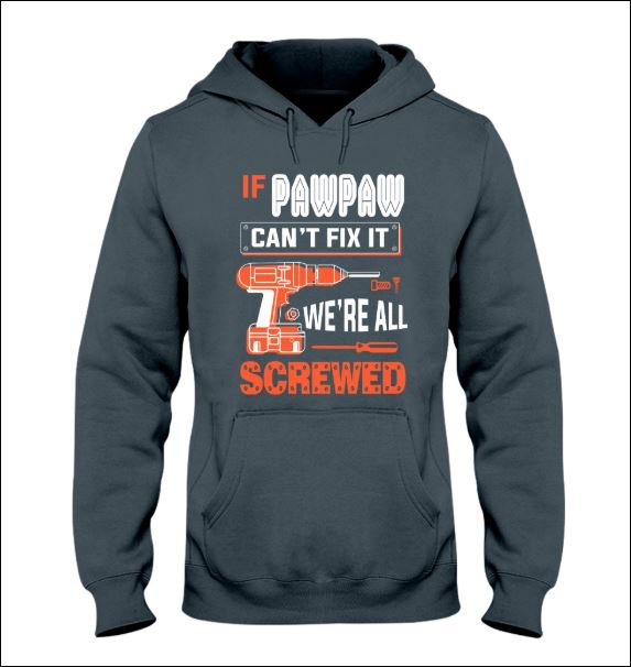 If pawpaw can't fix it we're all screwed hoodie