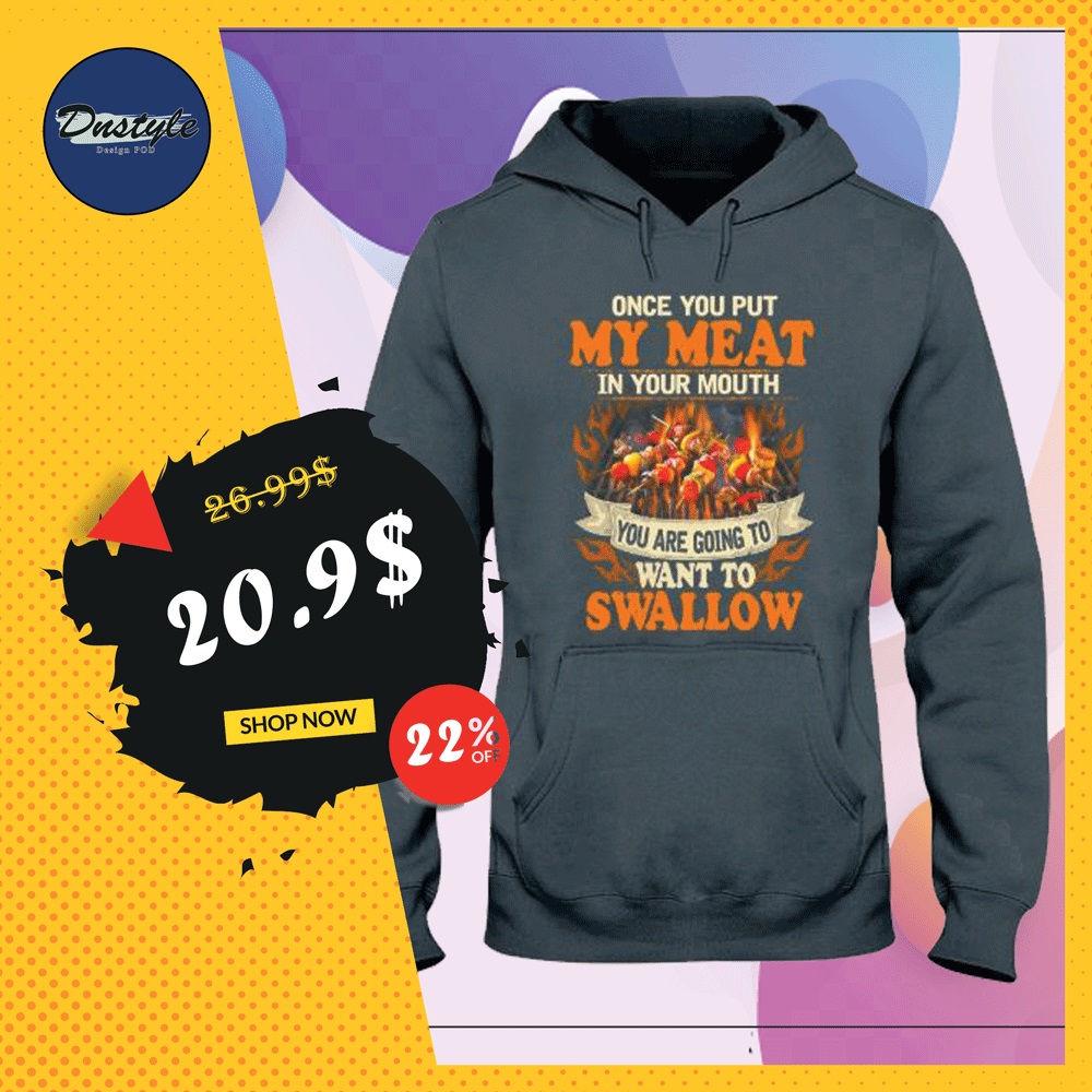 Once you put my meat in your mouth you are going to want to swallow hoodie